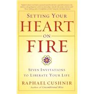 Setting Your Heart on Fire Seven Invitations to Liberate Your Life