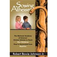 Sowing Atheism : The National Academy of Sciences' Sinister Scheme to Teach Our Children They're Descended from Reptiles