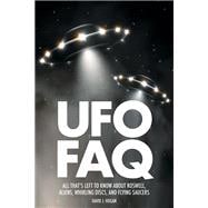 UFO FAQ All That's Left to Know About Roswell, Aliens, Whirling Discs and Flying Saucers