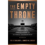The Empty Throne America's Abdication of Global Leadership