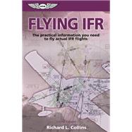 Flying IFR The Practical Information You Need to Fly Actual IFR Flights