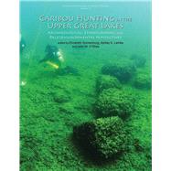 Caribou Hunting in the Upper Great Lakes: Archaeological, Ethnographic, and Paleoenvironmental Perspectives