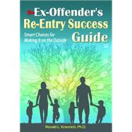 The Ex-Offender's Re-Entry Success Guide Smart Choices for Making It on the Outside
