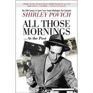 All Those Mornings.At the Post: The Twentieth Centuryÿin Sports From Famed Washington Post Columnist Shirley Povich