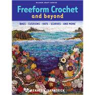 Freeform Crochet and Beyond Bags, Cushions, Hats, Scarves and More