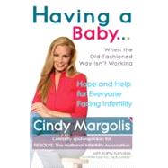 Having a Baby... When the Old-Fashioned Way Isn't Working : Hope and Help for Everyone Facing Infertility