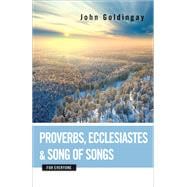 Proverbs, Ecclesiastes, and Song of Songs for Everyone