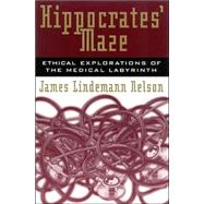 Hippocrates' Maze Ethical Explorations of the Medical Labyrinth