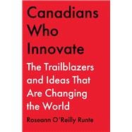 Canadians Who Innovate The Trailblazers and Ideas that Are Changing the World