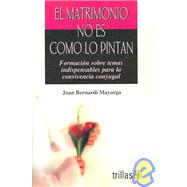 El Matrimonio No Es Como Lo Pintan/ Marriage Is Not The Way It's Painted: Formacion Sobre Temas Indispensables
