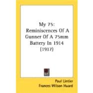 My 75 : Reminiscences of A Gunner of A 75mm Battery In 1914 (1917)