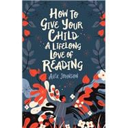 How to Give Your Child a Lifelong Love of Reading
