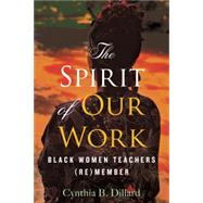 The Spirit of Our Work Black Women Teachers (Re)member