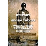 A History of the Negro Troops in the War of Rebellion, 1861-1865