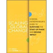 Scaling Global Change A Social Entrepreneur's Guide to Surviving the Start-up Phase and Driving Impact