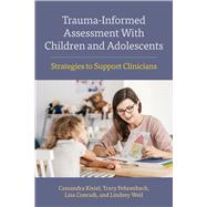 Trauma-Informed Assessment With Children and Adolescents Strategies to Support Clinicians