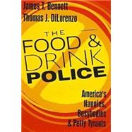 The Food and Drink Police: America's Nannies, Busybodies and Petty Tyrants