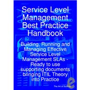 Service Level Management Best Practice Handbook : Building, Running and Managing Effective Service Level Management SLAs - Ready to use supporting documents bringing ITIL Theory into Practice