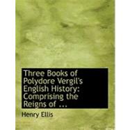 Three Books of Polydore Vergil's English History: Comprising the Reigns of Henry VI, Edward IV, and Richard III