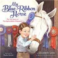 My Blue-Ribbon Horse The True Story of the Eighty-Dollar Champion