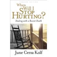When Will I Stop Hurting? : Dealing with a Recent Death
