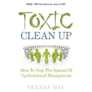 Toxic Clean Up : How to Stop the Spread of Dysfunctional Management