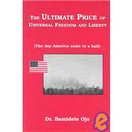 The Ultimate Price of Universal Freedom and Liberty
