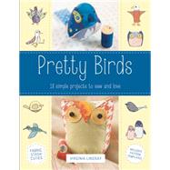 Pretty Birds 18 Simple Projects to Sew and Love