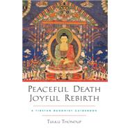 Peaceful Death, Joyful Rebirth A Tibetan Buddhist Guidebook