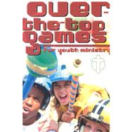 Over-The-Top Games for Youth Ministry