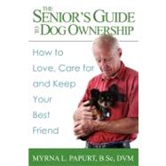 The Senior's Guide to Dog Ownership: How to Love, Care for and Keep Your Best Friend