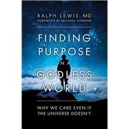 Finding Purpose in a Godless World Why We Care Even If the Universe Doesn't,9781633883857