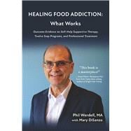 HEALING FOOD ADDICTION: What Works Outcome Evidence on Self-Help Supportive Therapy, Twelve Step Programs, and Professional Treatment