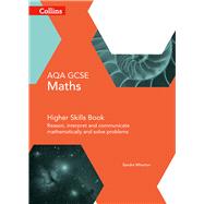 Collins GCSE Maths — AQA GCSE Maths Higher Skills Book: Reason, Interpret and Communicate Mathematically and Solve Problems