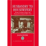 Husbandry to Housewifery Women, Economic Change, and Housework in Ireland, 1890-1914