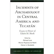 Incidents of Archaeology in Central America and Yucatan Essays in Honor of Edwin M. Shook