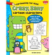 Crazy, Zany Cartoon Characters Learn to draw 20 weird, wacky characters!