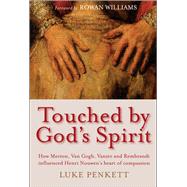 Touched by God's Spirit The influence of Merton, Van Gogh, Vanier and Rembrandt on the compassionate life of Henri Nouwen