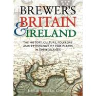 Brewer's Britain and Ireland : The History, Culture, Folklore and Etymology of 7500 Places in These Islands