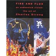 Fire and Flux: An Undaunted Vision : The Art of Charles Strong