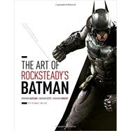 The Art of Rocksteady?s Batman: Arkham Asylum, Arkham City & Arkham Knight