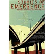 Stories of Emergence : Moving from Absolute to Authentic