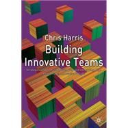 Building Innovative Teams : Strategies and Tools for Developing High Performance Enterprising Groups