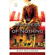 The Mistress of Nothing; A Novel