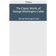 The Classic Works of George Washington Cable