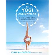 The Yogi Assignment A 30-Day Program for Bringing Yoga Practice and Wisdom to Your Everyday Life