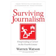Surviving Journalism Fireproofing a Career in the Fourth Estate