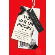 The War on Prices: How Popular Misconceptions about Inflation, Prices, and Value Create Bad Policy