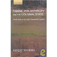 Famine, Philanthropy and the Colonial State North India in the Early Nineteenth Century