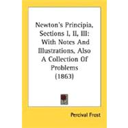 Newton's Principia, Sections I, II , III : With Notes and Illustrations, Also A Collection of Problems (1863)